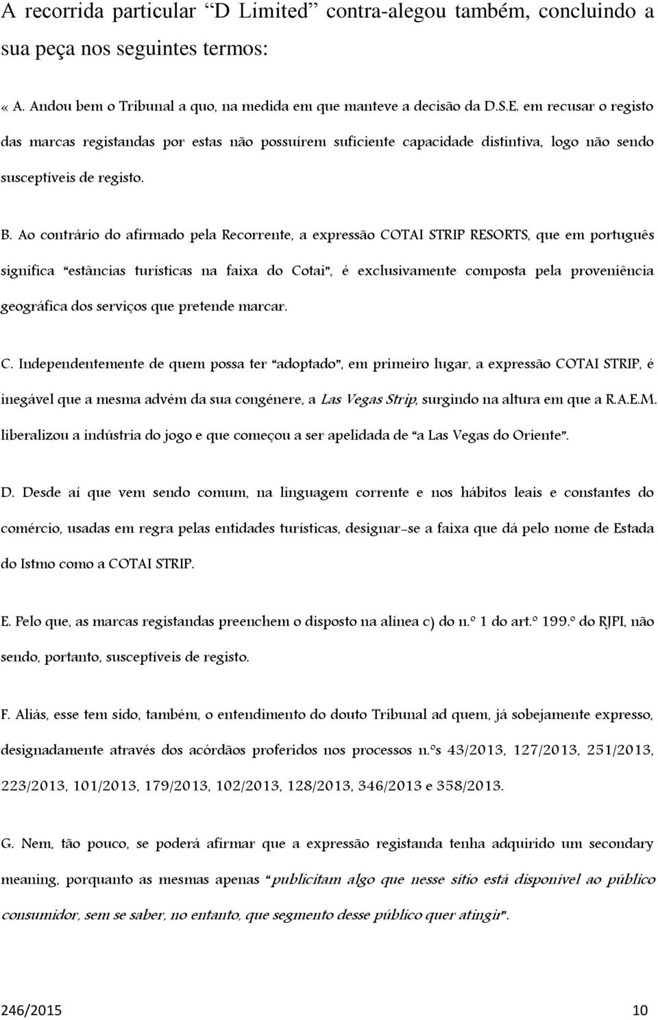 Ao contrário do afirmado pela Recorrente, a expressão COTAI STRIP RESORTS, que em português significa estâncias turísticas na faixa do Cotai, é exclusivamente composta pela proveniência geográfica