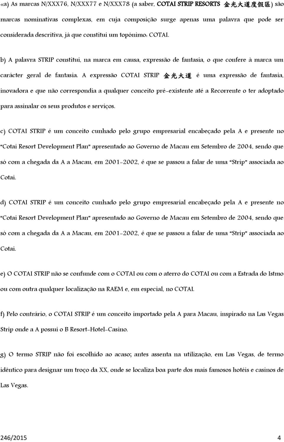 A expressão COTAI STRIP 金 光 大 道 é uma expressão de fantasia, inovadora e que não correspondia a qualquer conceito pré-existente até a Recorrente o ter adoptado para assinalar os seus produtos e