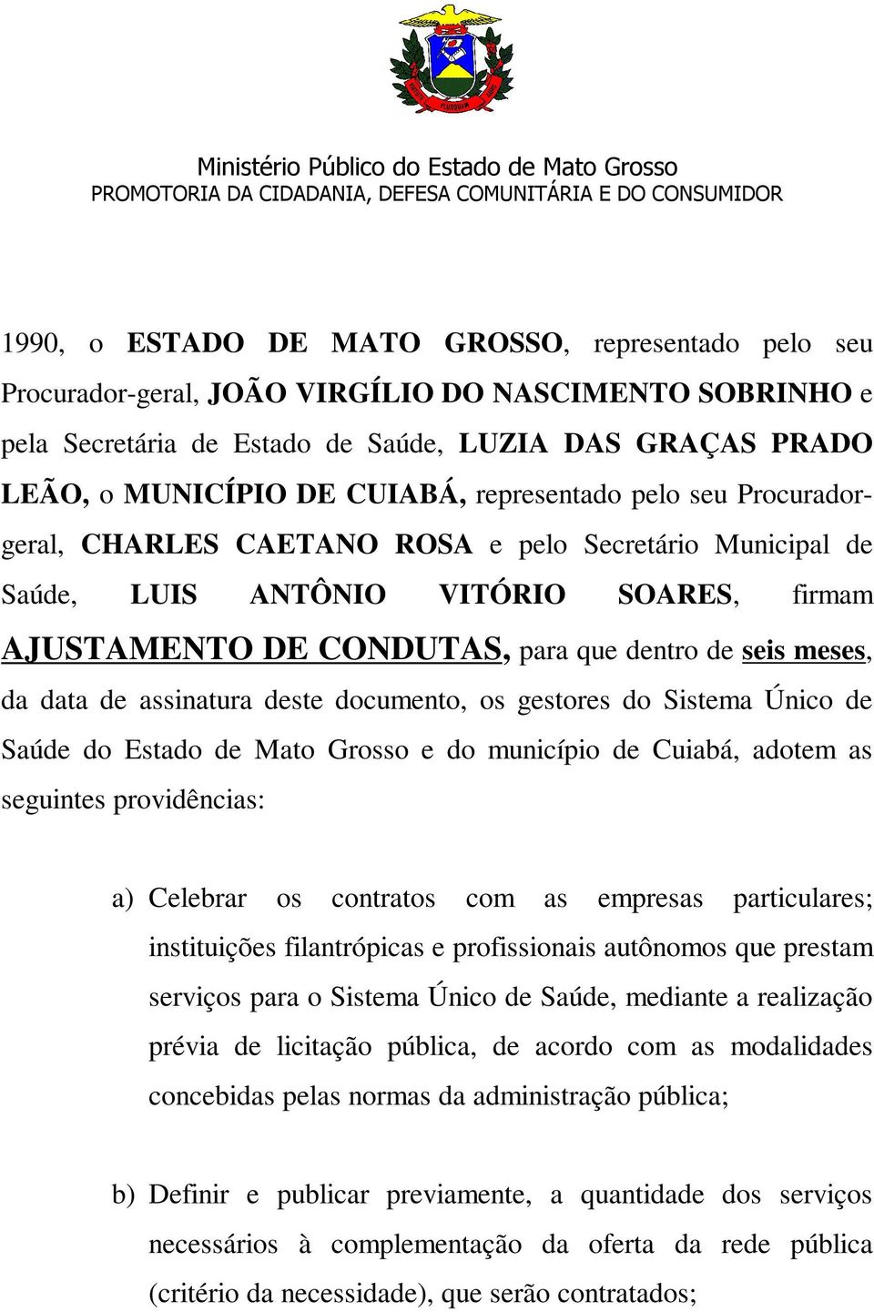 de assinatura deste documento, os gestores do Sistema Único de Saúde do Estado de Mato Grosso e do município de Cuiabá, adotem as seguintes providências: a) Celebrar os contratos com as empresas