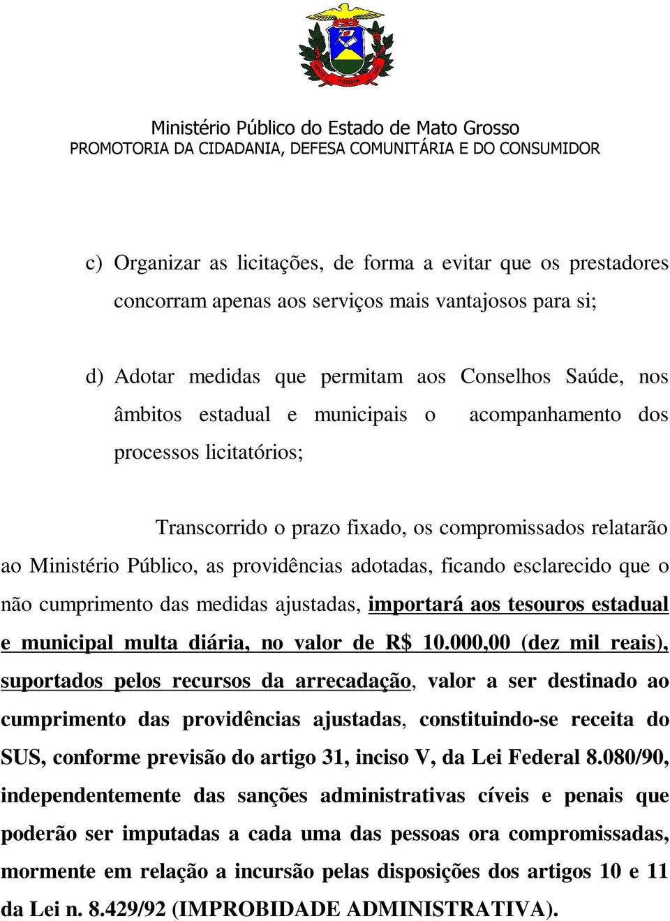 cumprimento das medidas ajustadas, importará aos tesouros estadual e municipal multa diária, no valor de R$ 10.