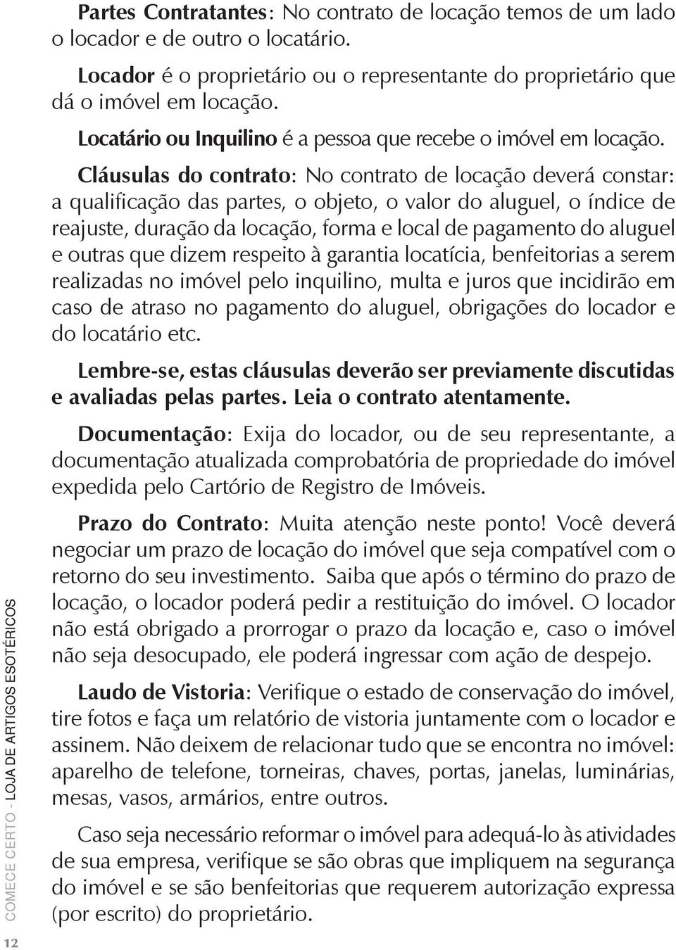 Cláusulas do contrato: No contrato de locação deverá constar: a qualificação das partes, o objeto, o valor do aluguel, o índice de reajuste, duração da locação, forma e local de pagamento do aluguel