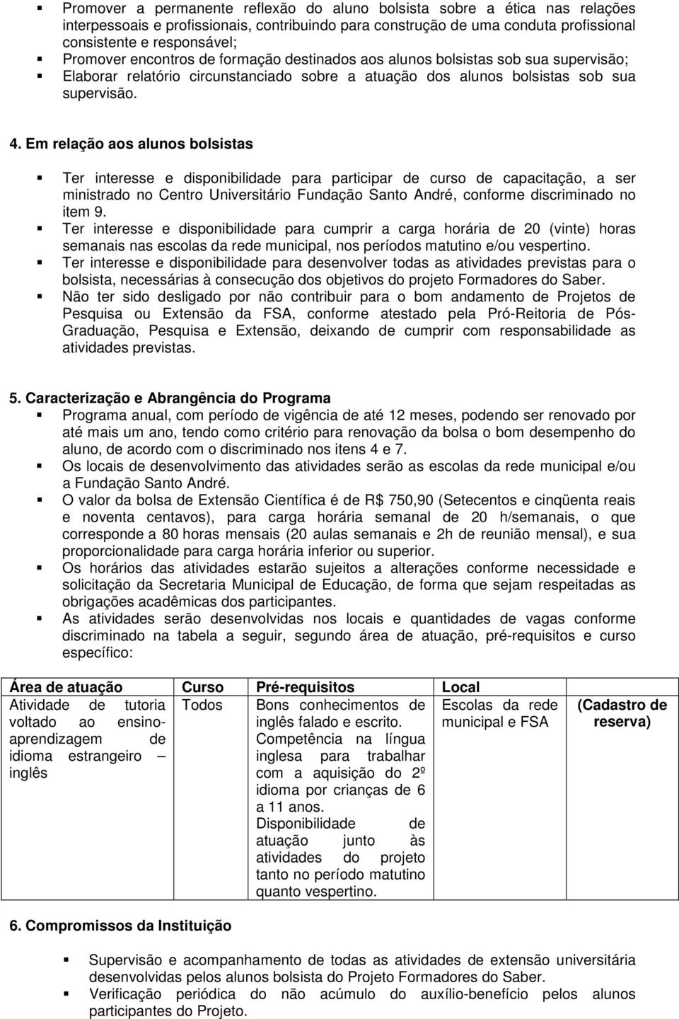 Em relação aos alunos bolsistas Ter interesse e disponibilidade para participar de curso de capacitação, a ser ministrado no Centro Universitário Fundação Santo André, conforme discriminado no item 9.