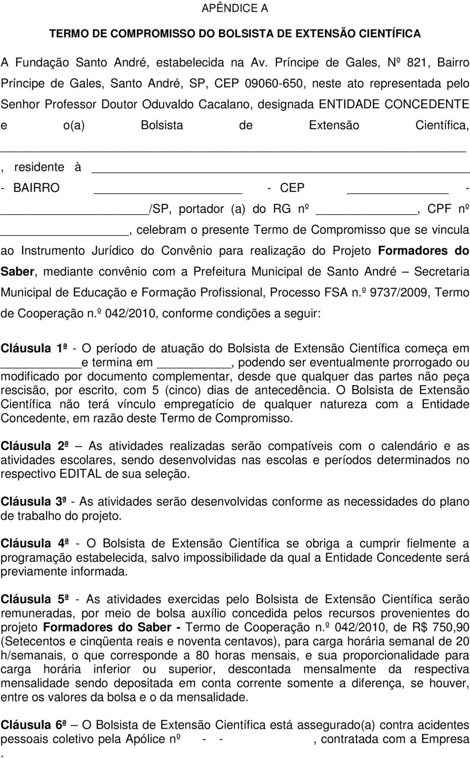 Bolsista de Extensão Científica,, residente à - BAIRRO - CEP - /SP, portador (a) do RG nº, CPF nº, celebram o presente Termo de Compromisso que se vincula ao Instrumento Jurídico do Convênio para