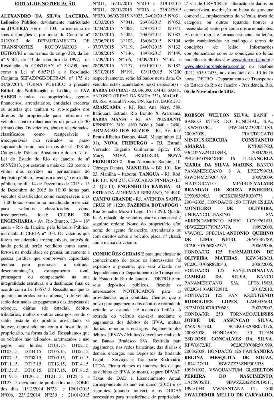 657/13 e a Resolução Conjunta SEFAZ/PGE/DETRAN, nº 175 de 04/06/2014, TORNA PÚBLICO o presente Edital de Notificação e Leilão, e FAZ SABER a todos os proprietários, agentes financeiros,