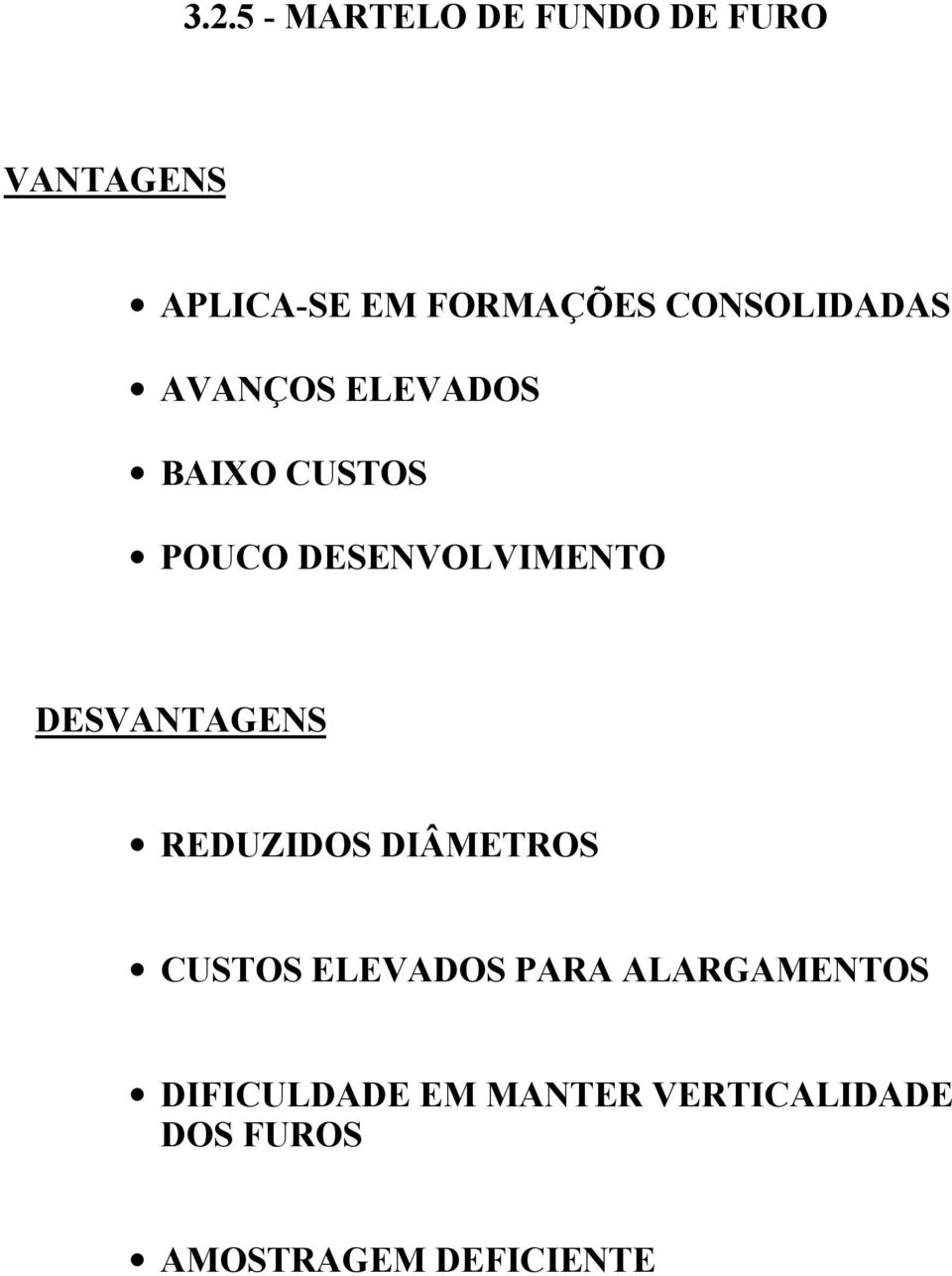 DESVANTAGENS REDUZIDOS DIÂMETROS CUSTOS ELEVADOS PARA ALARGAMENTOS