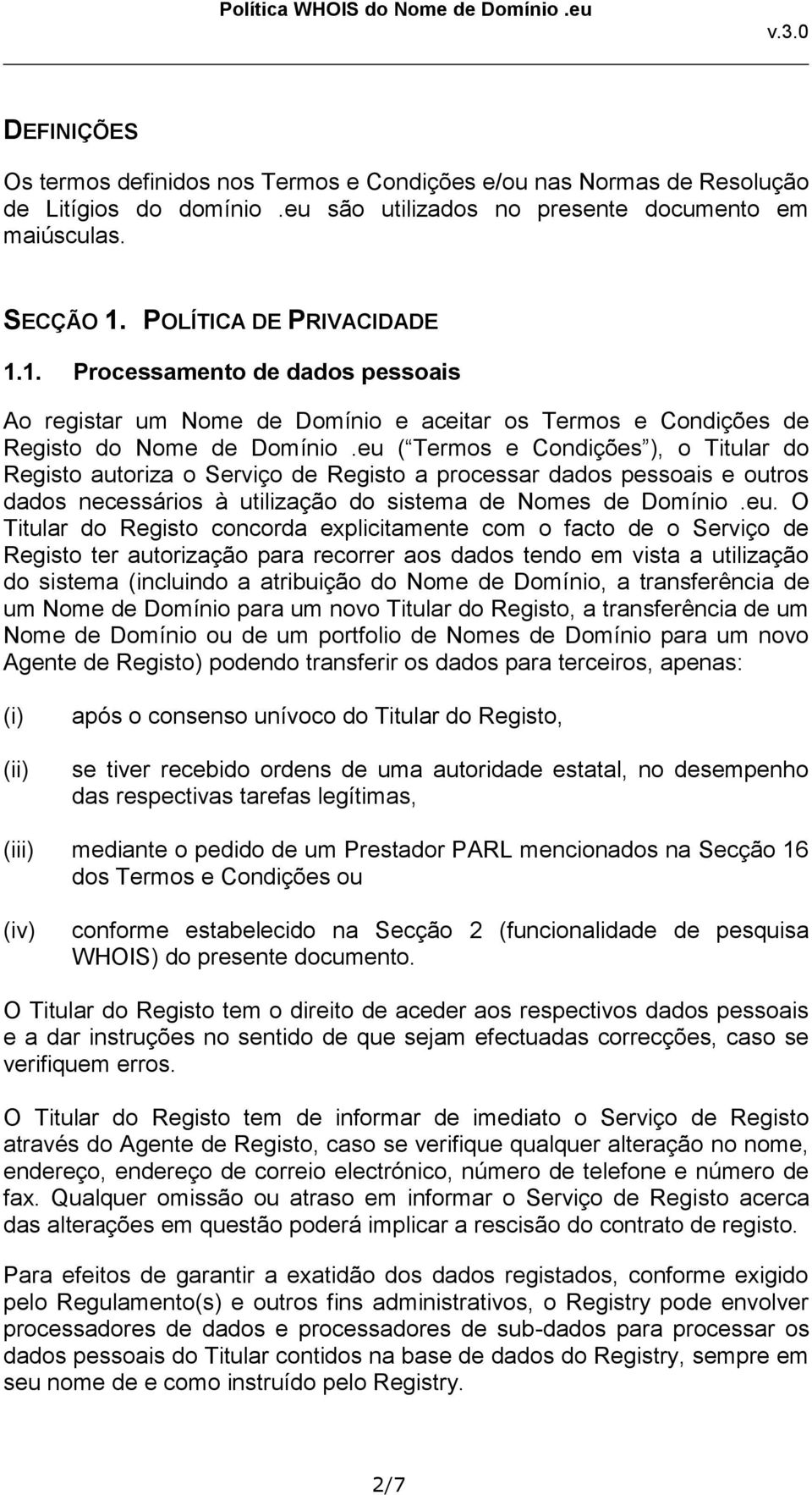 eu ( Termos e Condições ), o Titular do Registo autoriza o Serviço de Registo a processar dados pessoais e outros dados necessários à utilização do sistema de Nomes de Domínio.eu. O Titular do