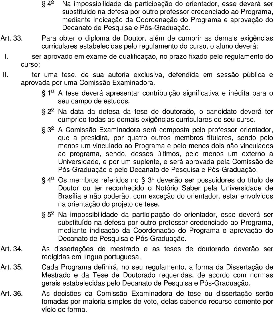 Decanato de Pesquisa e Pós-Graduação. Para obter o diploma de Doutor, além de cumprir as demais exigências curriculares estabelecidas pelo regulamento do curso, o aluno deverá: I.