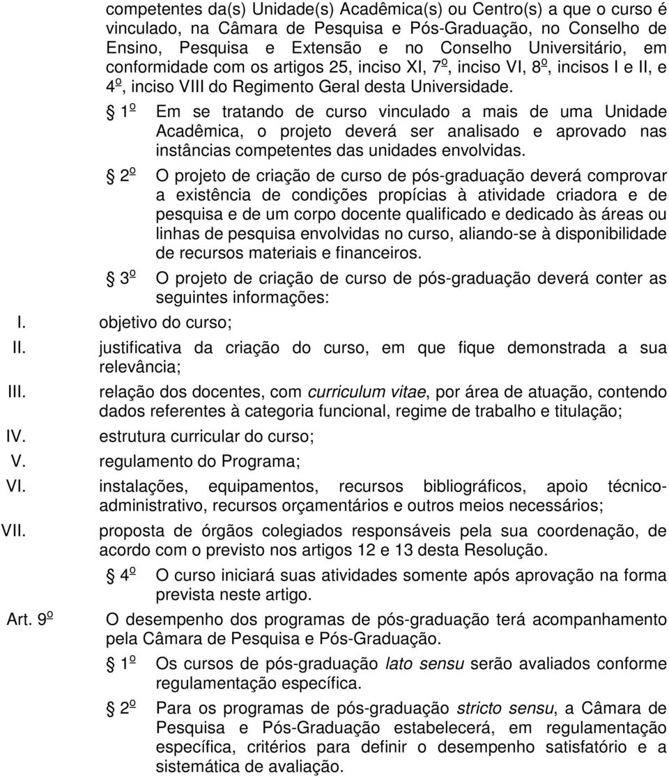 1 o Em se tratando de curso vinculado a mais de uma Unidade Acadêmica, o projeto deverá ser analisado e aprovado nas instâncias competentes das unidades envolvidas.