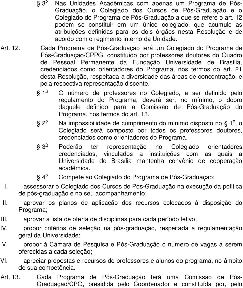 Cada Programa de Pós-Graduação terá um Colegiado do Programa de Pós-Graduação/CPPG, constituído por professores doutores do Quadro de Pessoal Permanente da Fundação Universidade de Brasília,