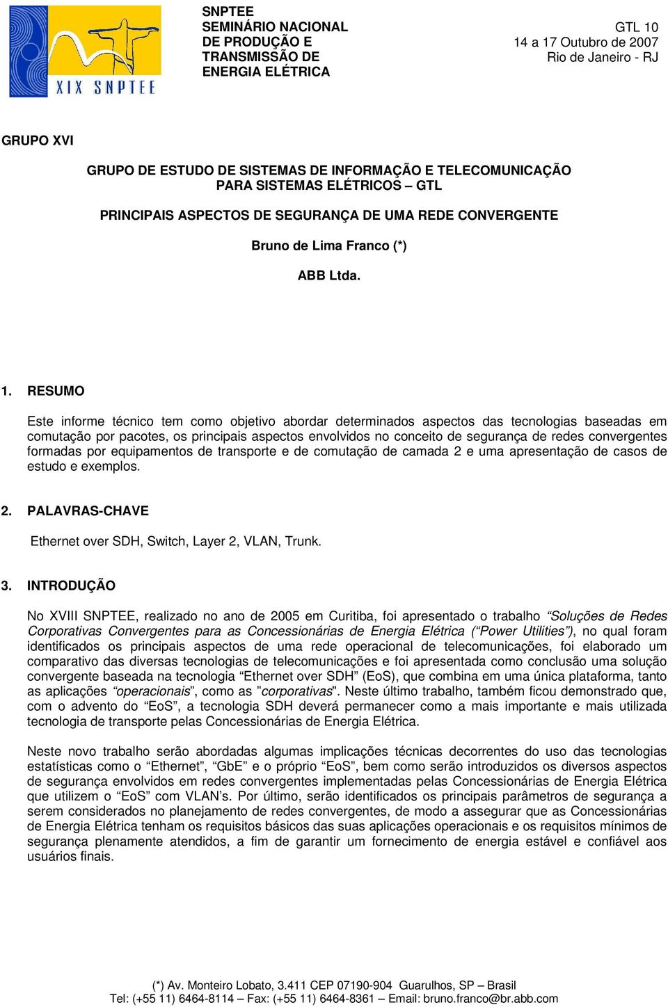 RESUMO Este informe técnico tem como objetivo abordar determinados aspectos das tecnologias baseadas em comutação por pacotes, os principais aspectos envolvidos no conceito de segurança de redes