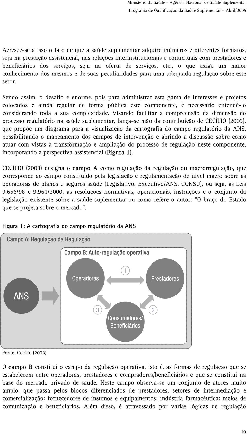 Sendo assim, o desafio é enorme, pois para administrar esta gama de interesses e projetos colocados e ainda regular de forma pública este componente, é necessário entendê-lo considerando toda a sua