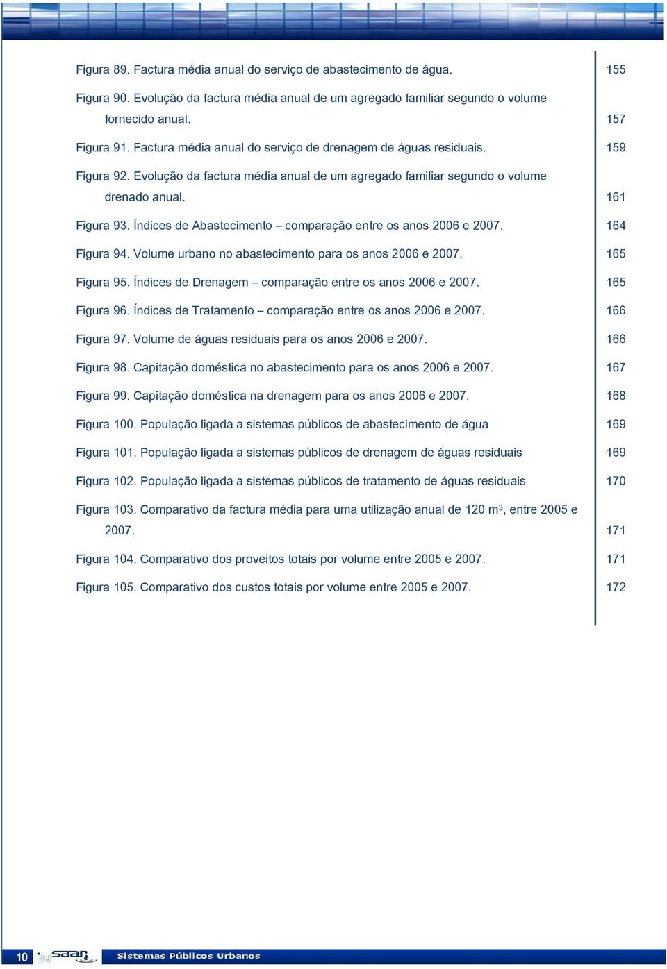 Índices de Abastecimento comparação entre os anos 2006 e 2007. 164 Figura 94. Volume urbano no abastecimento para os anos 2006 e 2007. 165 Figura 95.