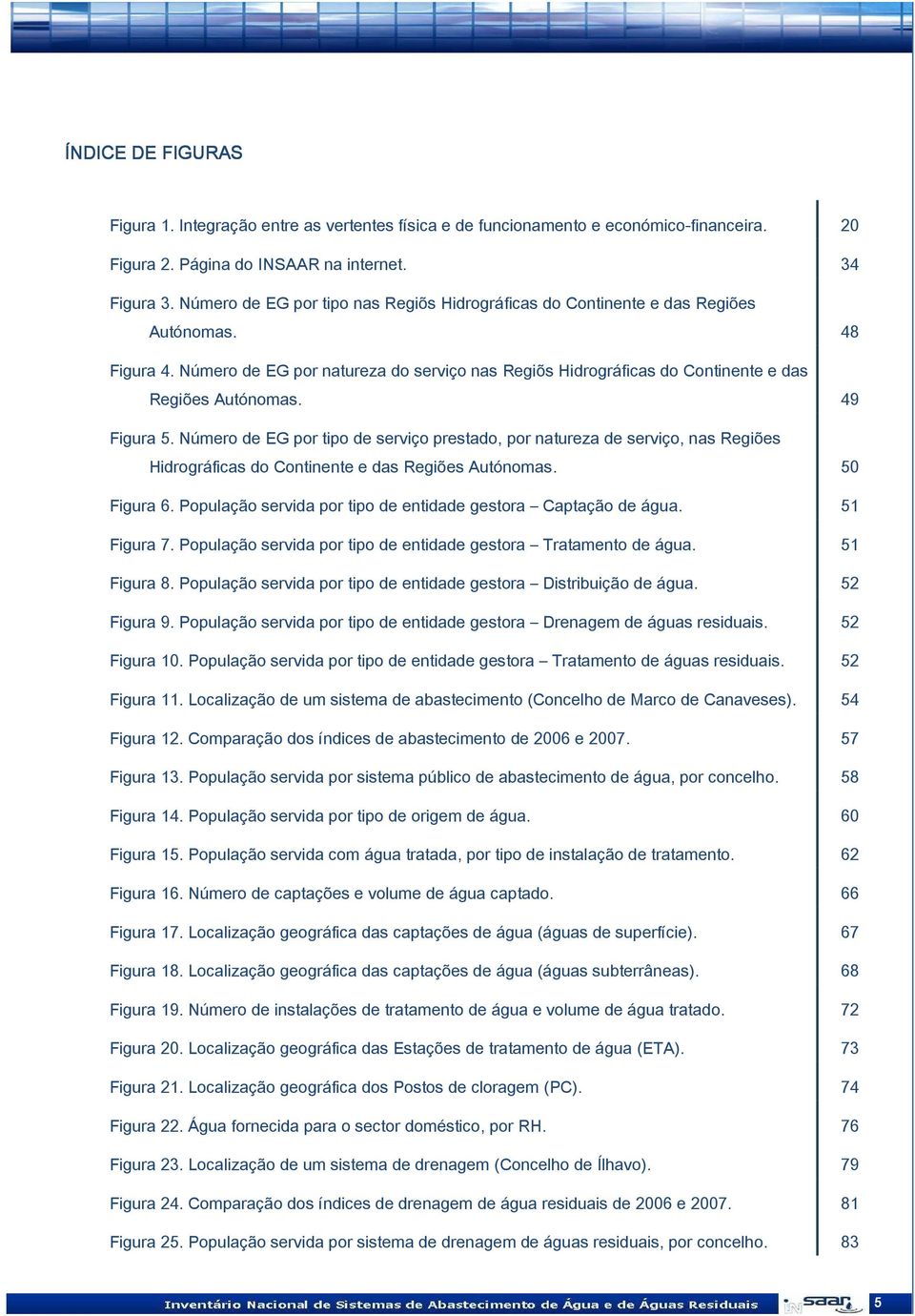 49 Figura 5. Número de EG por tipo de serviço prestado, por natureza de serviço, nas Regiões Hidrográficas do Continente e das Regiões Autónomas. 50 Figura 6.