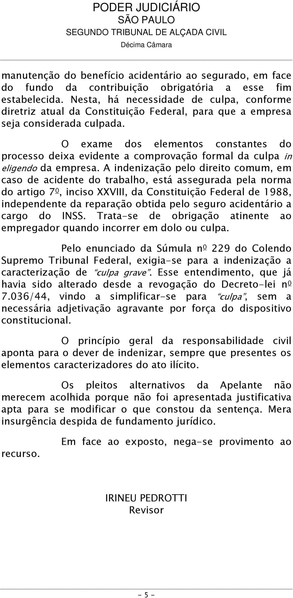 O exame dos elementos constantes do processo deixa evidente a comprovação formal da culpa in eligendo da empresa.