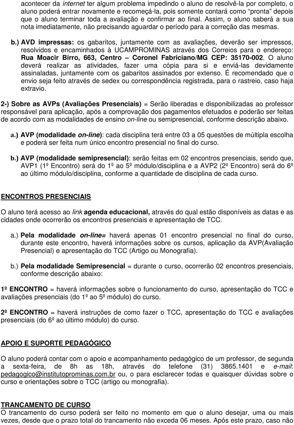 ) AVD impressas: os gabaritos, juntamente com as avaliações, deverão ser impressos, resolvidos e encaminhados à UCAMPROMINAS através dos Correios para o endereço: Rua Moacir Birro, 663, Centro