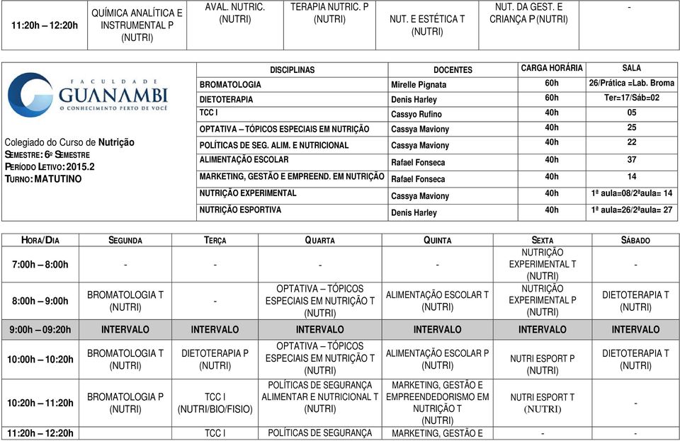 Broma DIEOERAPIA Denis Harley 60h er=17/sáb=02 CC I Cassyo Rufino 40h 05 OPAIVA ÓPICOS ESPECIAIS EM NURIÇÃO Cassya Maviony 40h 25 POLÍICAS DE SEG. ALIM.