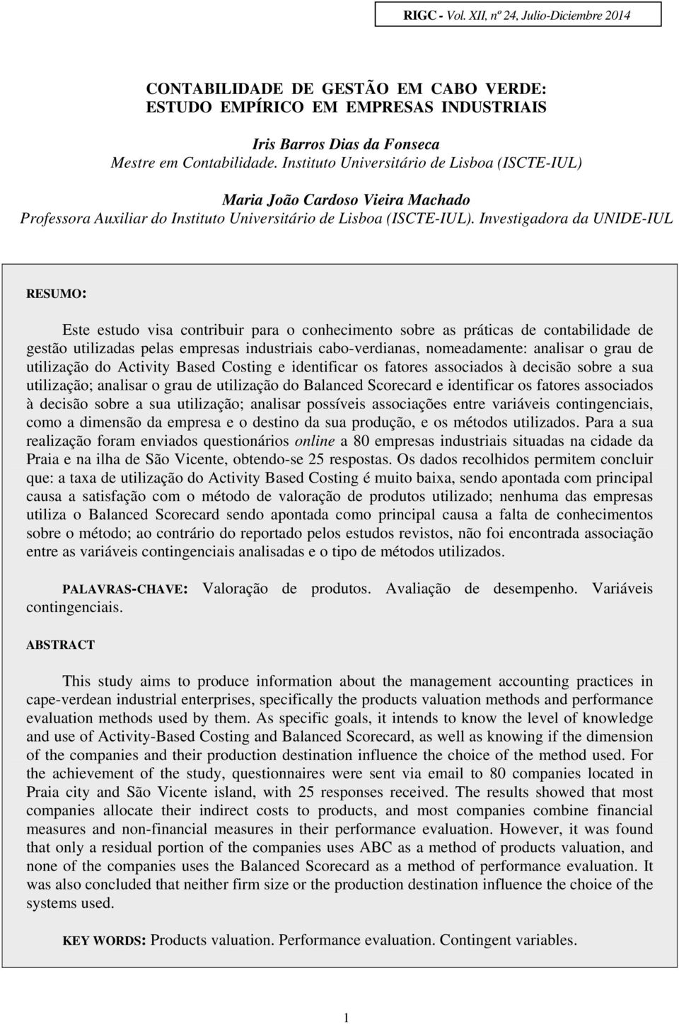 Investigadora da UNIDE-IUL RESUMO: Este estudo visa contribuir para o conhecimento sobre as práticas de contabilidade de gestão utilizadas pelas empresas industriais cabo-verdianas, nomeadamente: