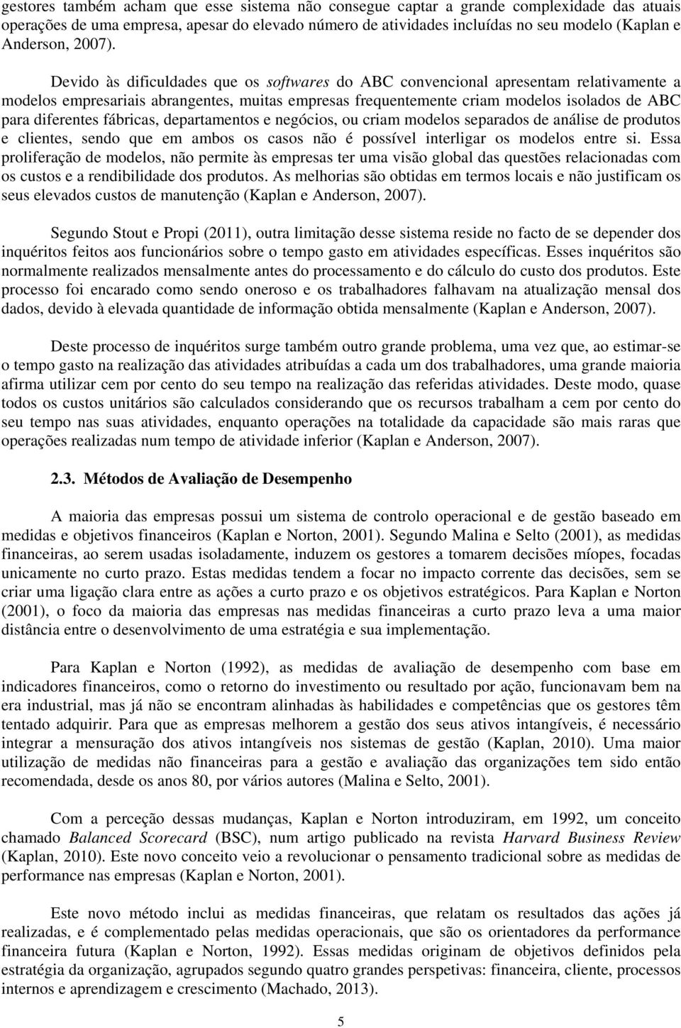 Devido às dificuldades que os softwares do ABC convencional apresentam relativamente a modelos empresariais abrangentes, muitas empresas frequentemente criam modelos isolados de ABC para diferentes