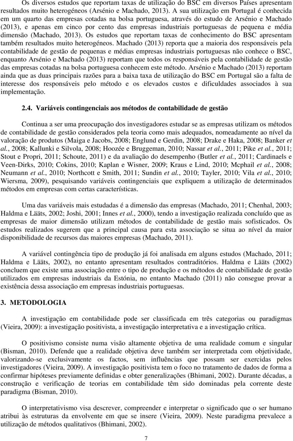 portuguesas de pequena e média dimensão (Machado, 2013). Os estudos que reportam taxas de conhecimento do BSC apresentam também resultados muito heterogéneos.