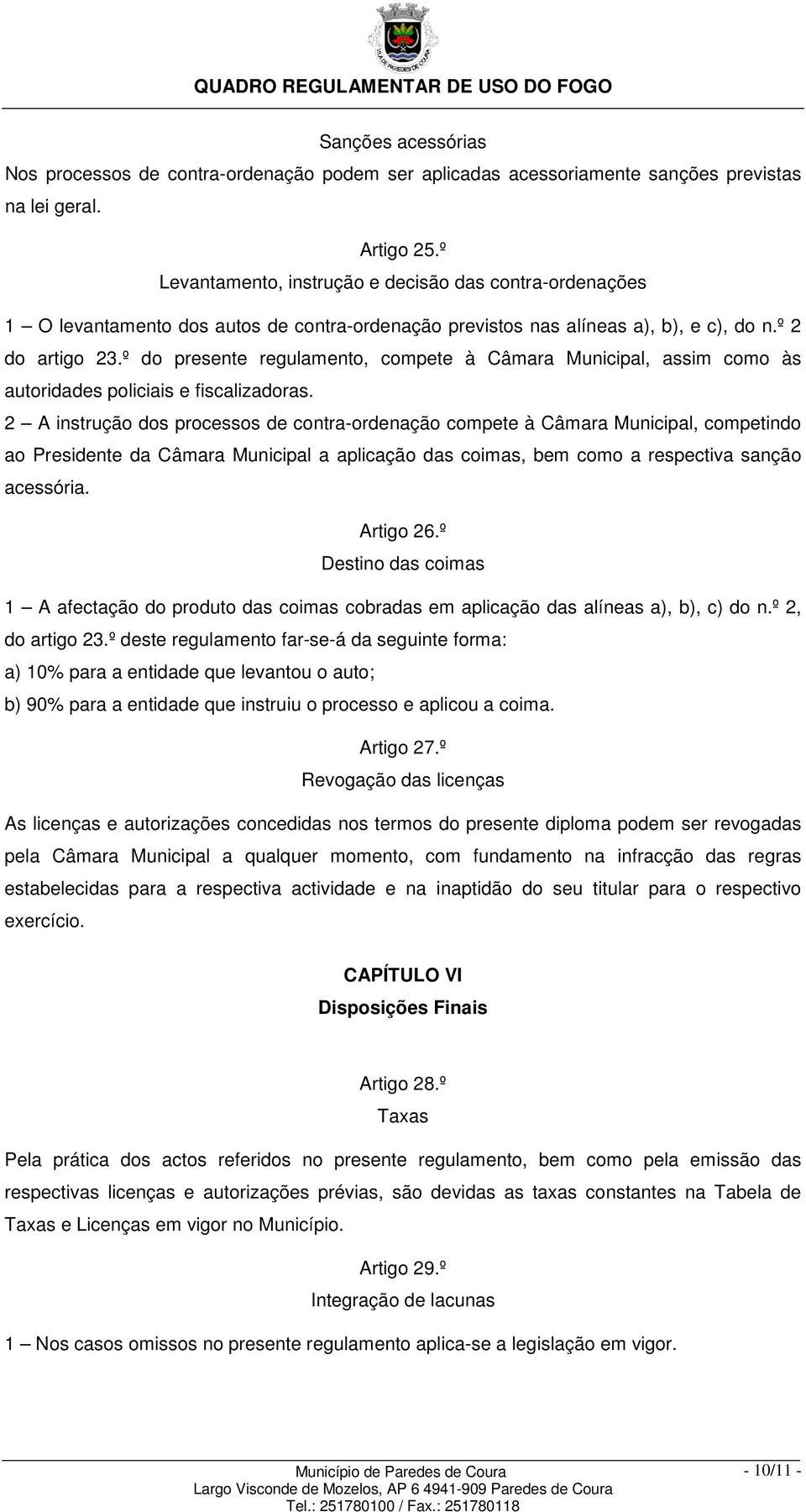 º do presente regulamento, compete à Câmara Municipal, assim como às autoridades policiais e fiscalizadoras.