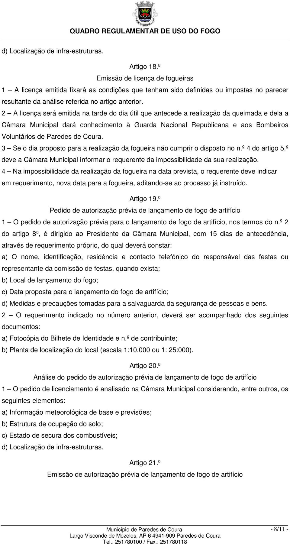 2 A licença será emitida na tarde do dia útil que antecede a realização da queimada e dela a Câmara Municipal dará conhecimento à Guarda Nacional Republicana e aos Bombeiros Voluntários de Paredes de