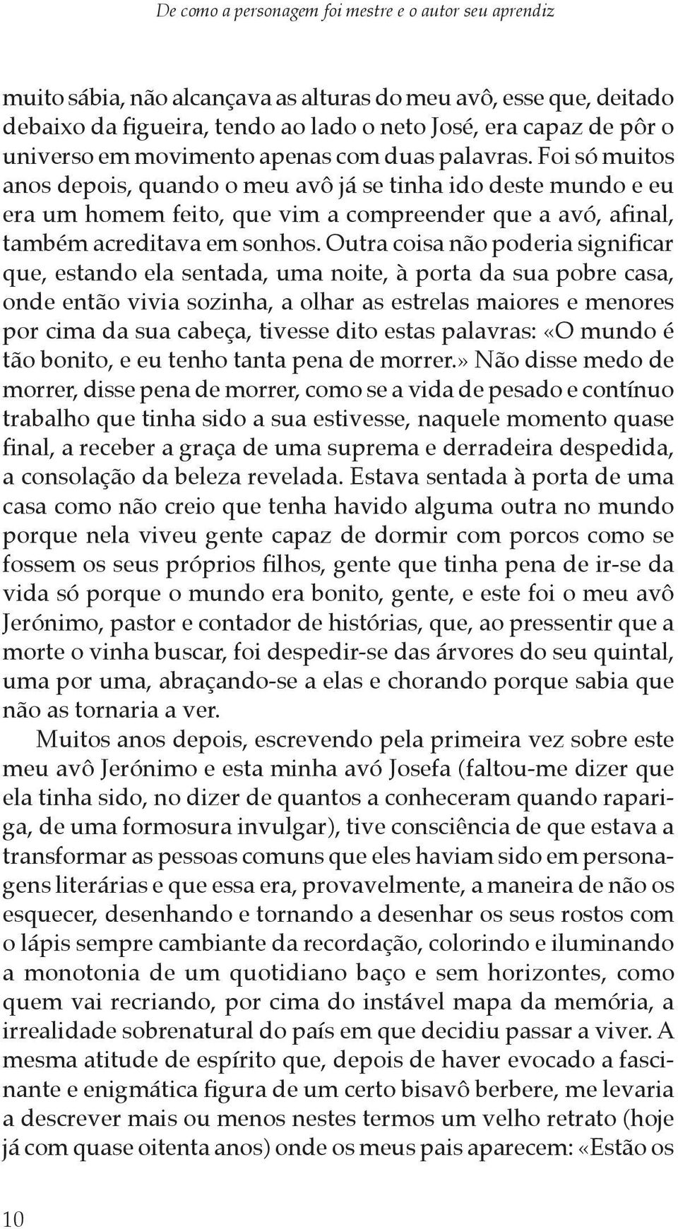 Foi só muitos anos depois, quando o meu avô já se tinha ido deste mundo e eu era um homem feito, que vim a compreender que a avó, afinal, também acreditava em sonhos.