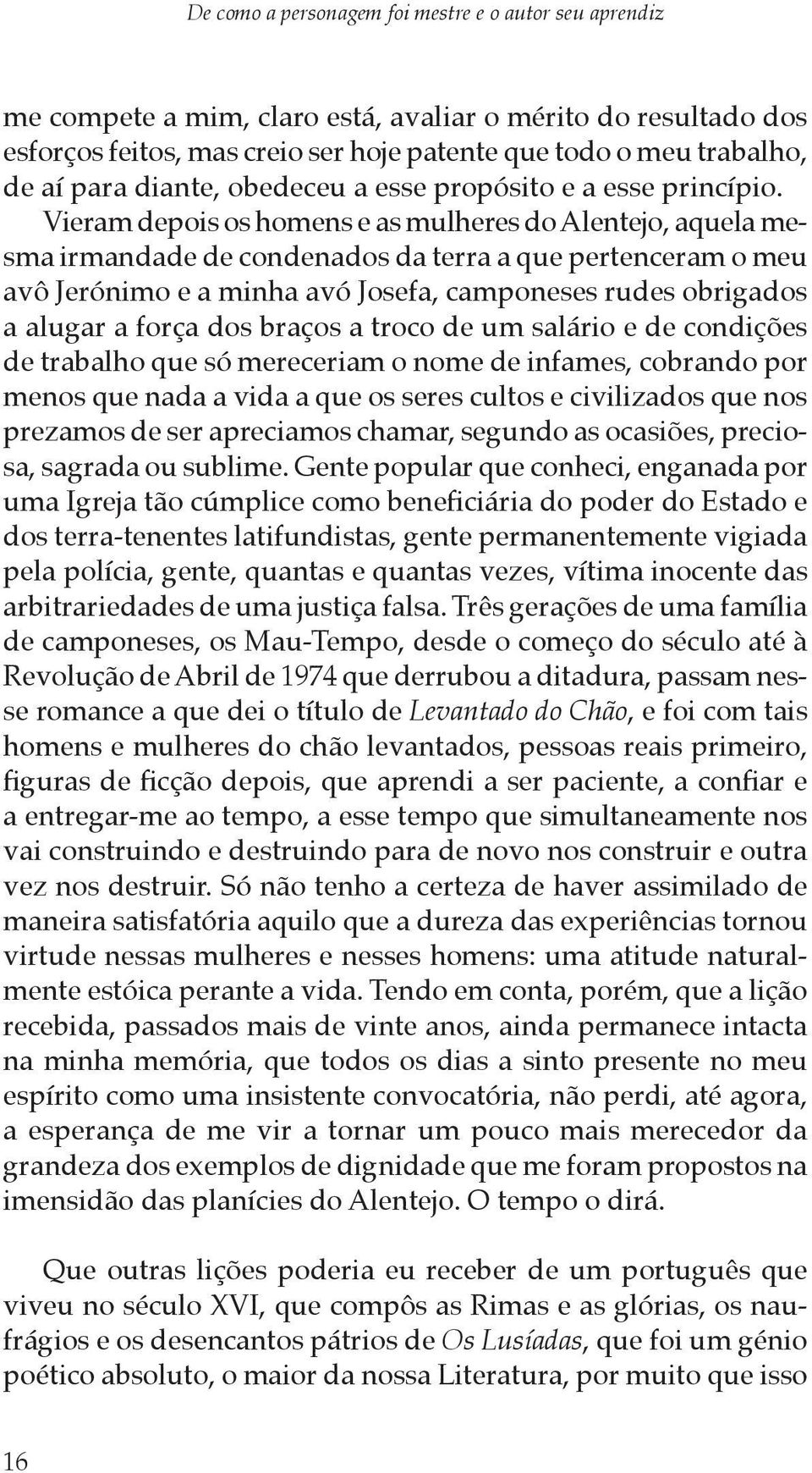 Vieram depois os homens e as mulheres do Alentejo, aquela mesma irmandade de condenados da terra a que pertenceram o meu avô Jerónimo e a minha avó Josefa, camponeses rudes obrigados a alugar a força