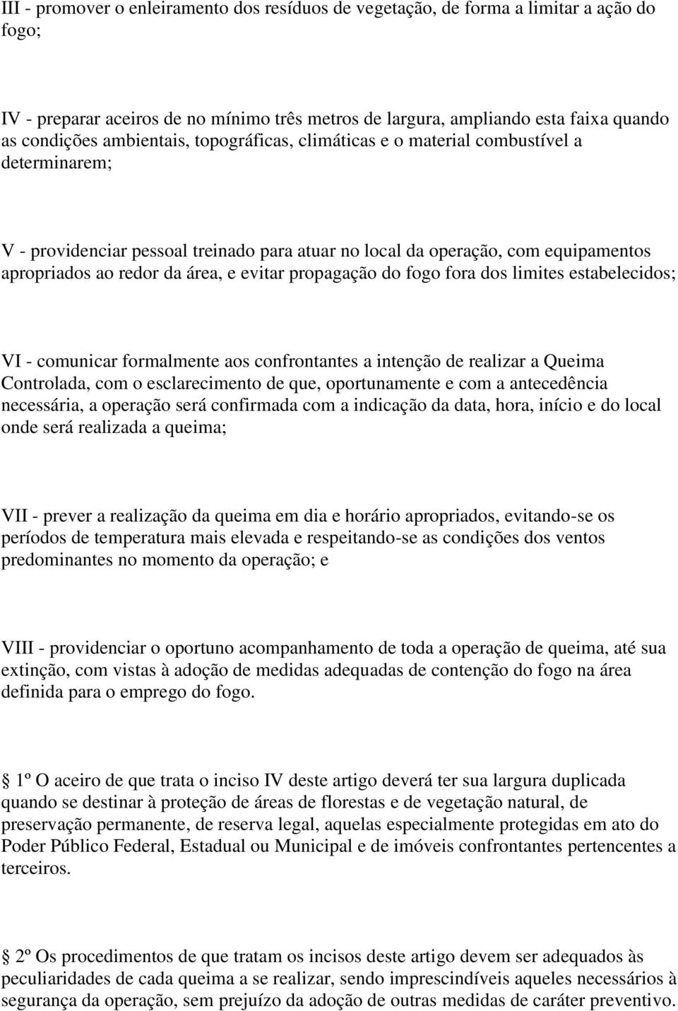 evitar propagação do fogo fora dos limites estabelecidos; VI - comunicar formalmente aos confrontantes a intenção de realizar a Queima Controlada, com o esclarecimento de que, oportunamente e com a