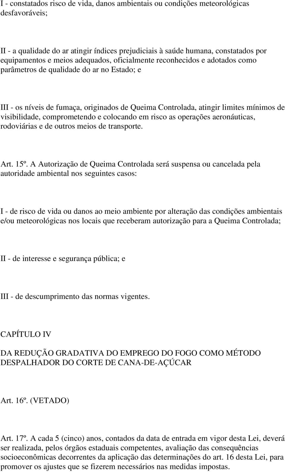 comprometendo e colocando em risco as operações aeronáuticas, rodoviárias e de outros meios de transporte. Art. 15º.