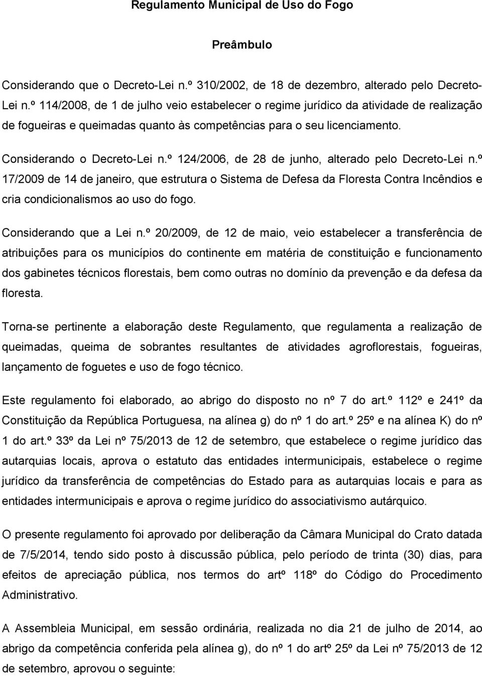 º 124/2006, de 28 de junho, alterado pelo Decreto-Lei n.º 17/2009 de 14 de janeiro, que estrutura o Sistema de Defesa da Floresta Contra Incêndios e cria condicionalismos ao uso do fogo.