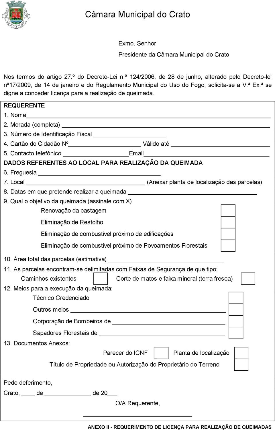 ª se digne a conceder licença para a realização de queimada. REQUERENTE 1. Nome 2. Morada (completa) 3. Número de Identificação Fiscal 4. Cartão do Cidadão Nº Válido até 5.