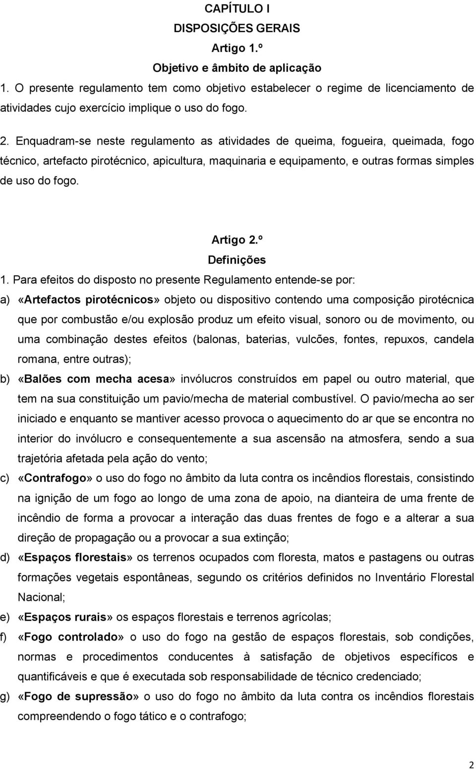 Enquadram-se neste regulamento as atividades de queima, fogueira, queimada, fogo técnico, artefacto pirotécnico, apicultura, maquinaria e equipamento, e outras formas simples de uso do fogo. Artigo 2.