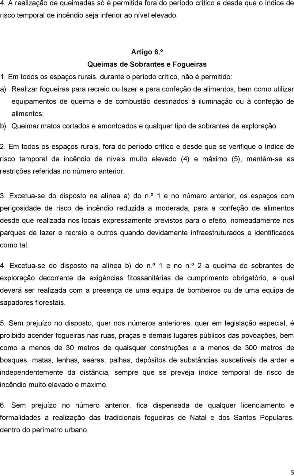 combustão destinados à iluminação ou à confeção de alimentos; b) Queimar matos cortados e amontoados e qualquer tipo de sobrantes de exploração. 2.