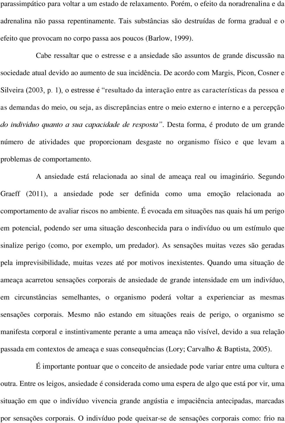 Cabe ressaltar que o estresse e a ansiedade são assuntos de grande discussão na sociedade atual devido ao aumento de sua incidência. De acordo com Margis, Picon, Cosner e Silveira (2003, p.