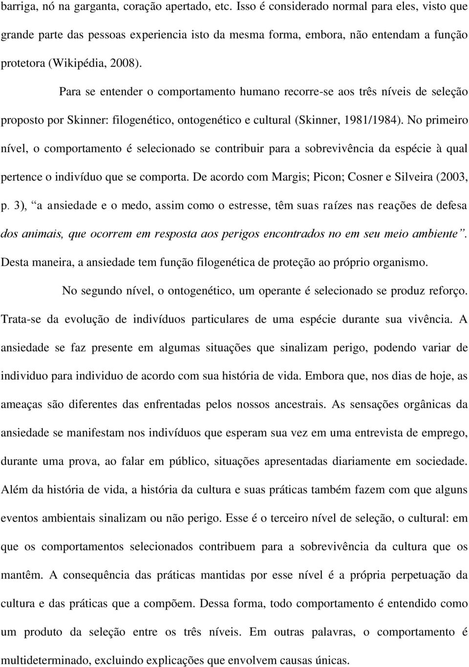 Para se entender o comportamento humano recorre-se aos três níveis de seleção proposto por Skinner: filogenético, ontogenético e cultural (Skinner, 1981/1984).