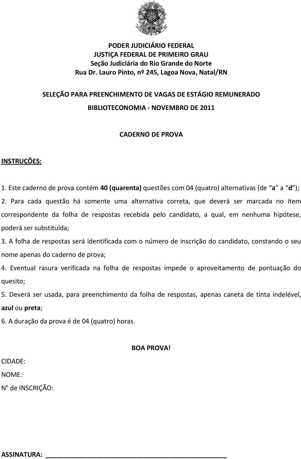 Este caderno de prova contém 40 (quarenta) questões com 04 (quatro) alternativas (de a a d ); 2.