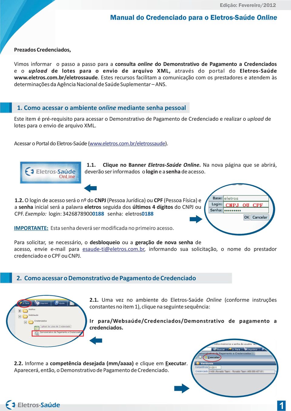 Como acessar o ambiente online mediante senha pessoal Este item é pré-requisito para acessar o Demonstrativo de Pagamento de Credenciado e realizar o upload de lotes para o envio de arquivo XML.