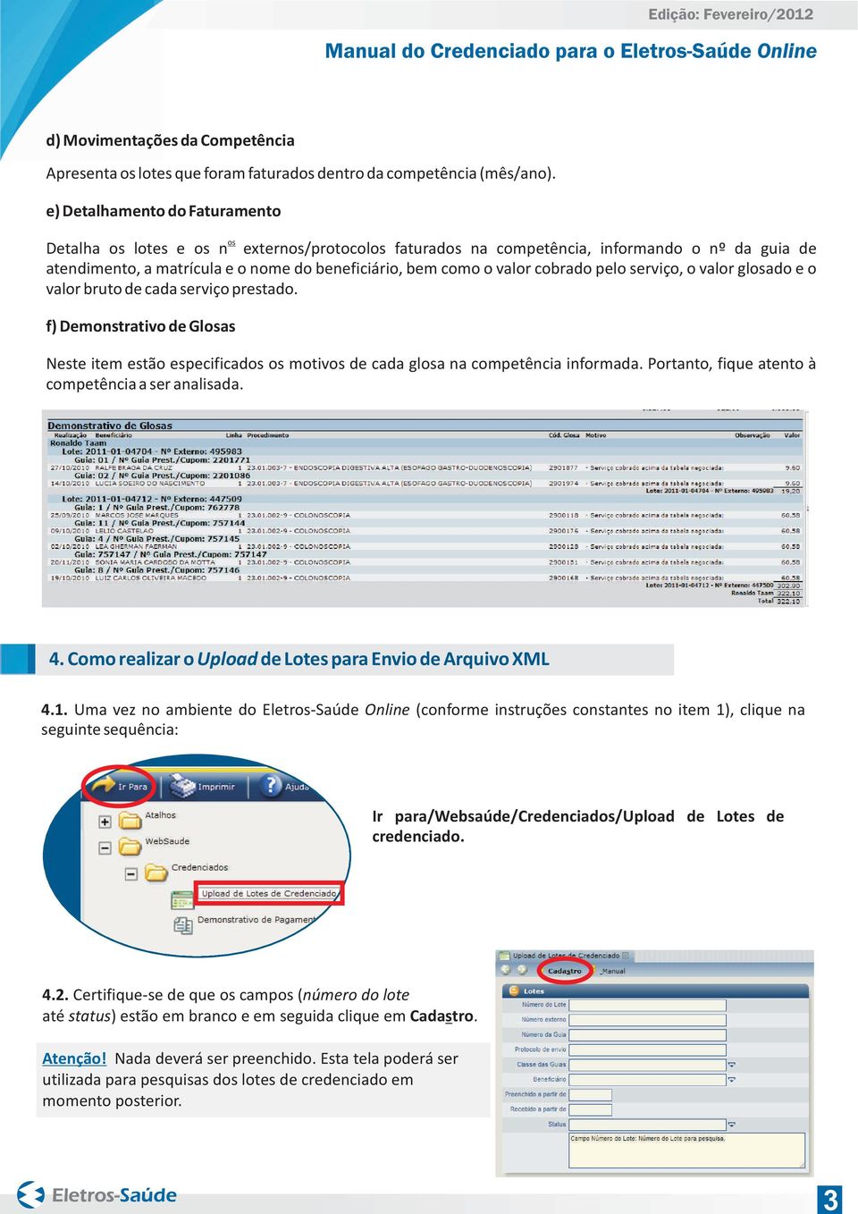 cobrado pelo serviço, o valor glosado e o valor bruto de cada serviço prestado. f) Demonstrativo de Glosas Neste item estão especificados os motivos de cada glosa na competência informada.