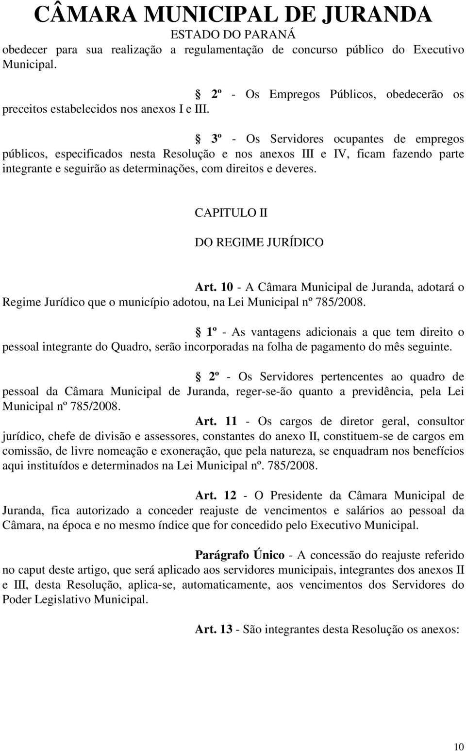 CAPITULO II DO REGIME JURÍDICO Art. 10 - A Câmara Municipal de Juranda, adotará o Regime Jurídico que o município adotou, na Lei Municipal nº 785/2008.
