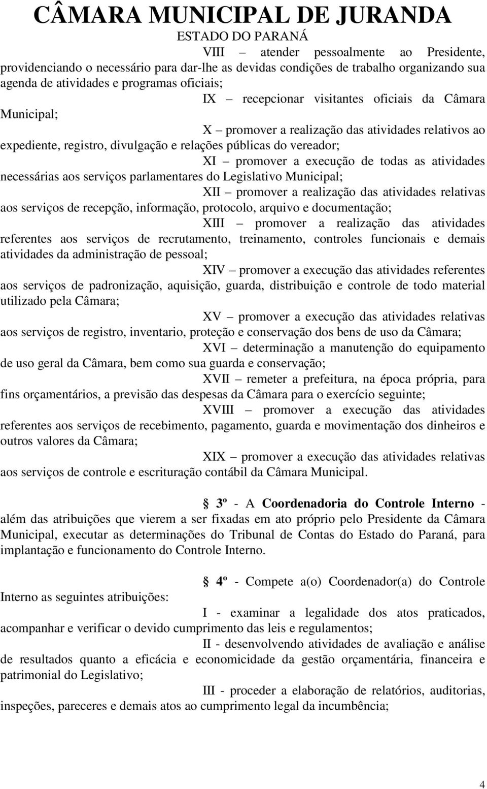 necessárias aos serviços parlamentares do Legislativo Municipal; XII promover a realização das atividades relativas aos serviços de recepção, informação, protocolo, arquivo e documentação; XIII