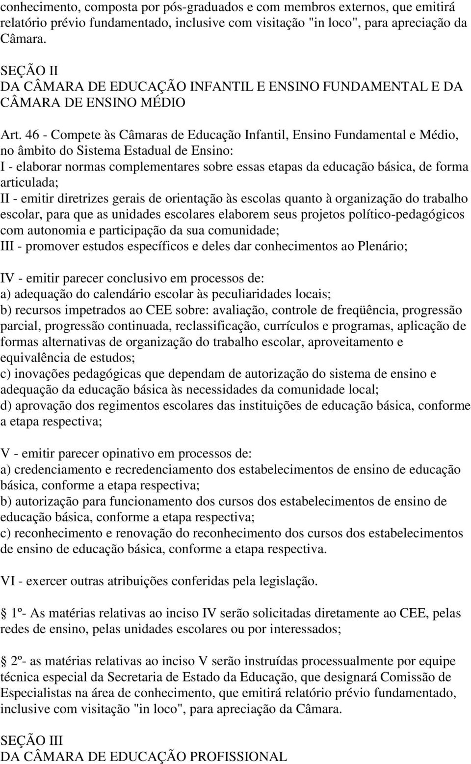 46 - Compete às Câmaras de Educação Infantil, Ensino Fundamental e Médio, no âmbito do Sistema Estadual de Ensino: I - elaborar normas complementares sobre essas etapas da educação básica, de forma