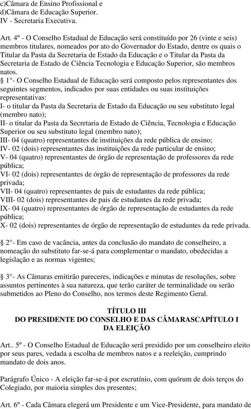 Educação e o Titular da Pasta da Secretaria de Estado de Ciência Tecnologia e Educação Superior, são membros natos.