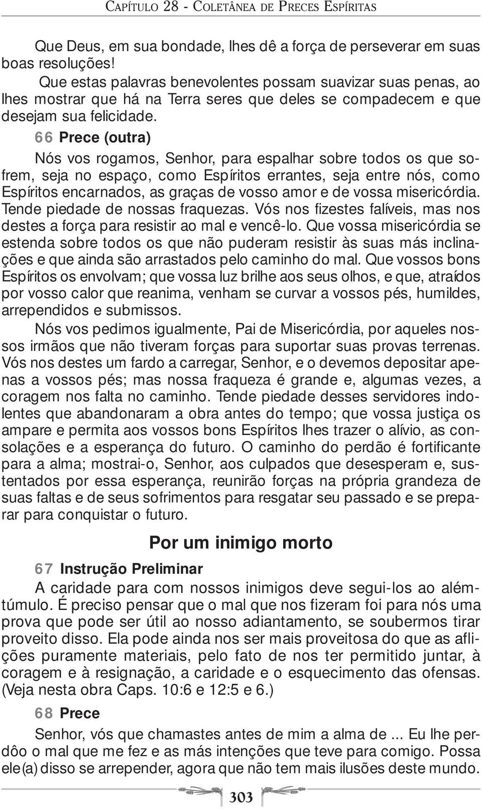 66 Prece (outra) Nós vos rogamos, Senhor, para espalhar sobre todos os que sofrem, seja no espaço, como Espíritos errantes, seja entre nós, como Espíritos encarnados, as graças de vosso amor e de