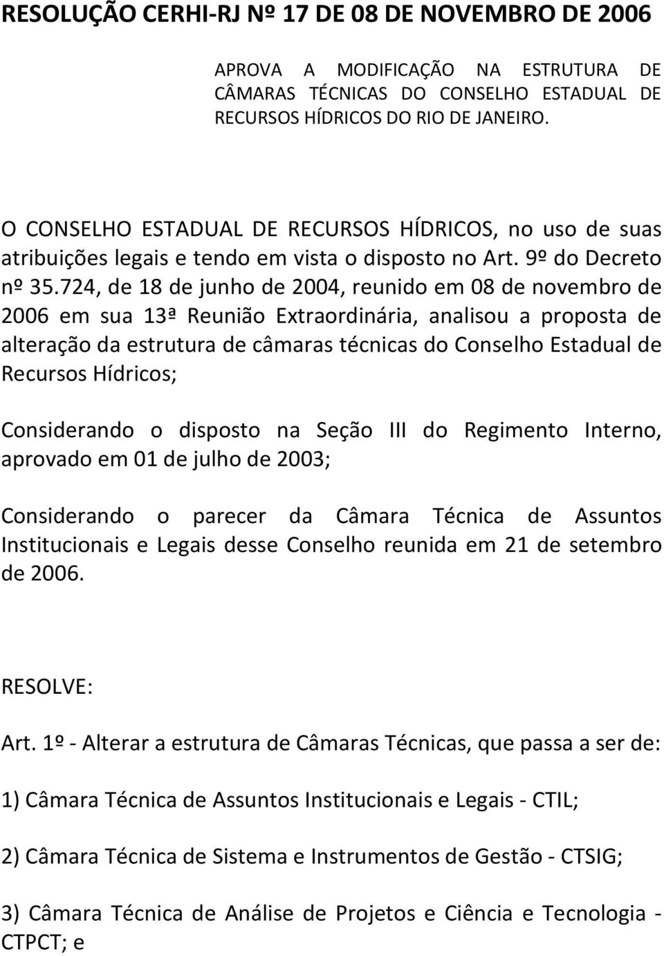 724, de 18 de junho de 2004, reunido em 08 de novembro de 2006 em sua 13ª Reunião Extraordinária, analisou a proposta de alteração da estrutura de câmaras técnicas do Conselho Estadual de Recursos