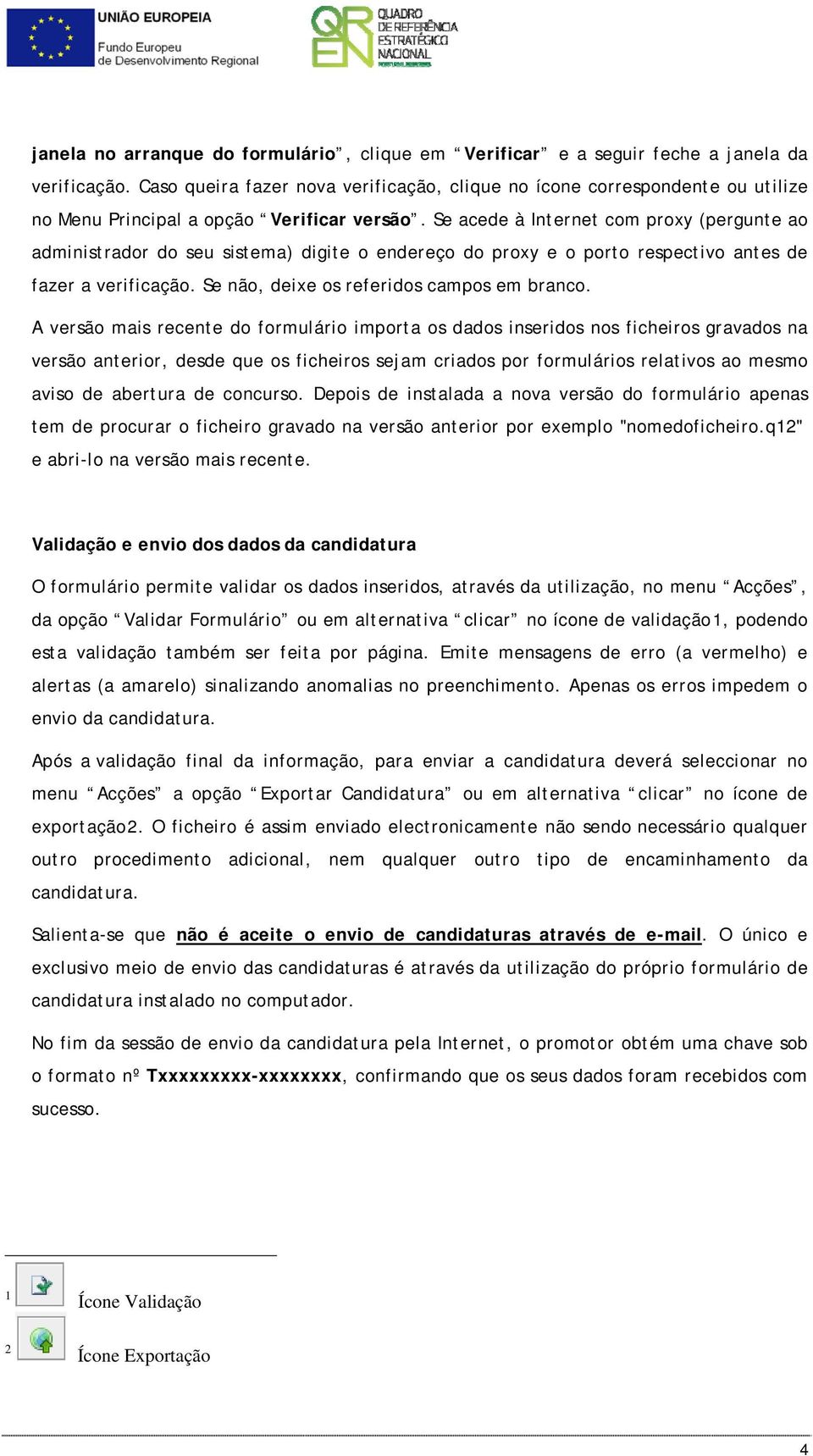 Se acede à Internet com proxy (pergunte ao administrador do seu sistema) digite o endereço do proxy e o porto respectivo antes de fazer a verificação. Se não, deixe os referidos campos em branco.