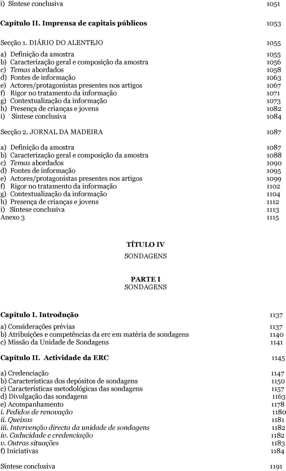 artigos 1067 f) Rigor no tratamento da informação 1071 g) Contextualização da informação 1073 h) Presença de crianças e jovens 1082 i) Síntese conclusiva 1084 Secção 2.