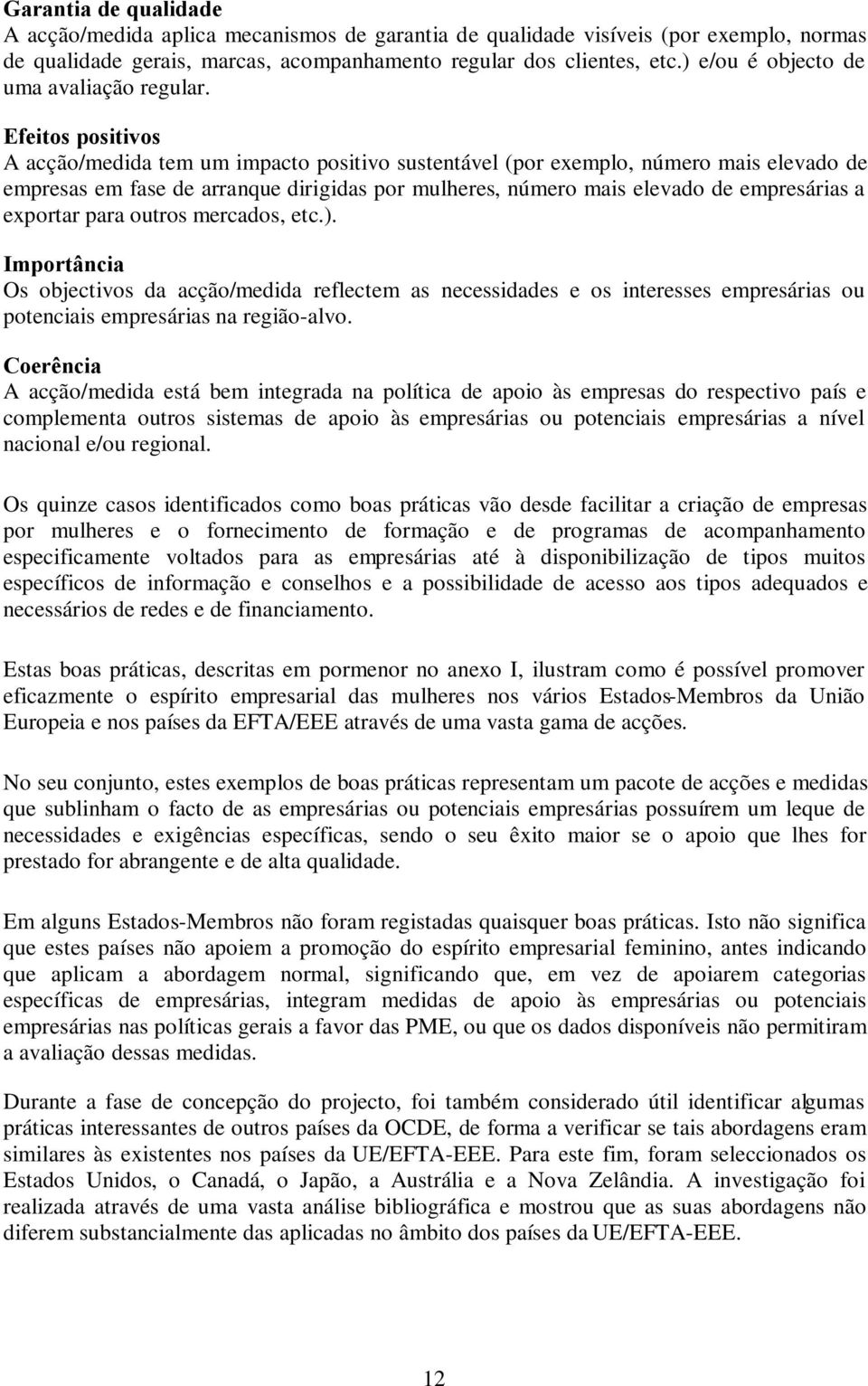 Efeitos positivos A acção/medida tem um impacto positivo sustentável (por exemplo, número mais elevado de empresas em fase de arranque dirigidas por mulheres, número mais elevado de empresárias a