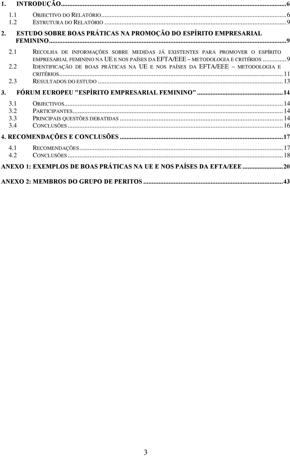 1 RECOLHA DE INFORMAÇÕES SOBRE MEDIDAS JÁ EXISTENTES PARA PROMOVER O ESPÍRITO EMPRESARIAL FEMININO NA UE E NOS PAÍSES DA EFTA/EEE METODOLOGIA E CRITÉRIOS...9 2.