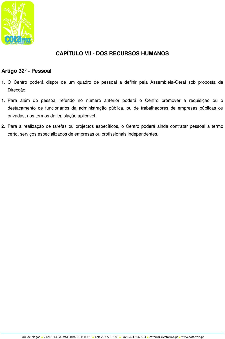 Para além do pessoal referido no número anterior poderá o Centro promover a requisição ou o destacamento de funcionários da administração pública,