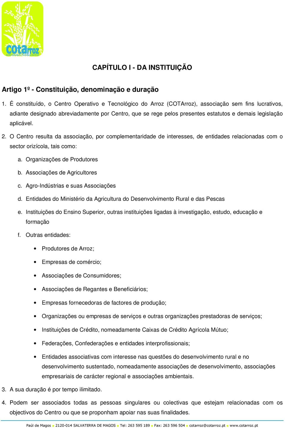 legislação aplicável. 2. O Centro resulta da associação, por complementaridade de interesses, de entidades relacionadas com o sector orizícola, tais como: a. Organizações de Produtores b.